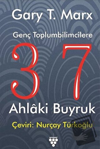 Genç Toplumbilimcilere 37 Ahlaki Buyruk - Gary T. MarX - Urzeni Yayınc