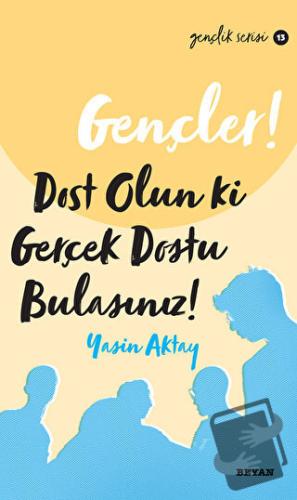 Gençler, Dost Olun Ki, Gerçek Dostu Bulasınız! - Yasin Aktay - Beyan Y