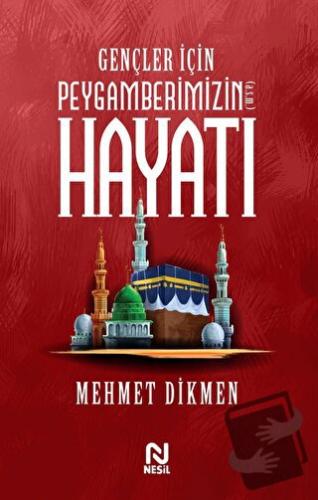 Gençler İçin Peygamberimizin Hayatı - Mehmet Dikmen - Nesil Yayınları 