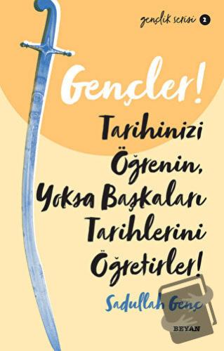 Gençler! Tarihinizi Öğrenin Yoksa Başkaları Tarihlerini Öğretirler! - 