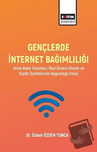 Gençlerde İnternet Bağımlılığı - Özlem Özden Tunca - Eğitim Yayınevi -