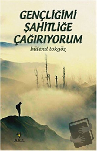 Gençliğimi Şahitliğe Çağırıyorum - Bülend Tokgöz - Ark Kitapları - Fiy