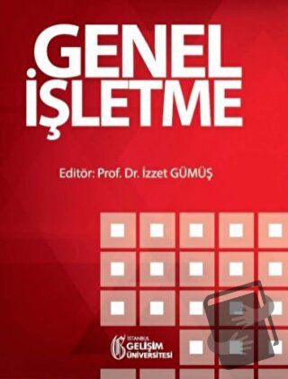 Genel İşletme - İzzet Gümüş - İstanbul Gelişim Üniversitesi Yayınları 