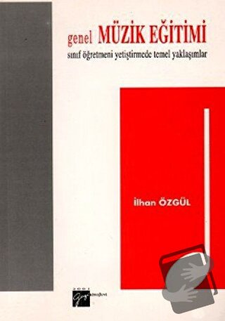 Genel Müzik Eğitimi - İlhan Özgül - Gazi Kitabevi - Fiyatı - Yorumları