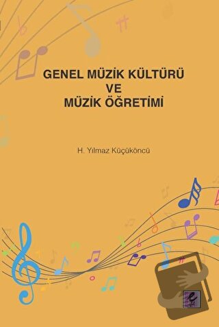 Genel Müzik Kültürü ve Müzik Öğretimi - H. Yılmaz Küçüköncü - Efil Yay