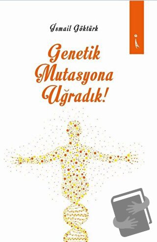 Genetik Mutasyona Uğradık - İsmail Göktürk - İkinci Adam Yayınları - F