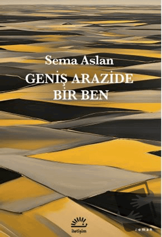 Geniş Arazide Bir Ben - Sema Aslan - İletişim Yayınevi - Fiyatı - Yoru