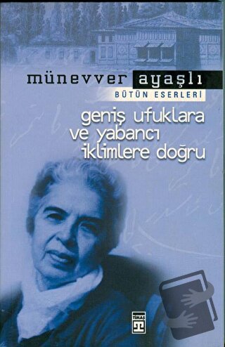 Geniş Ufuklara ve Yabancı İklimlere Doğru - Münevver Ayaşlı - Timaş Ya