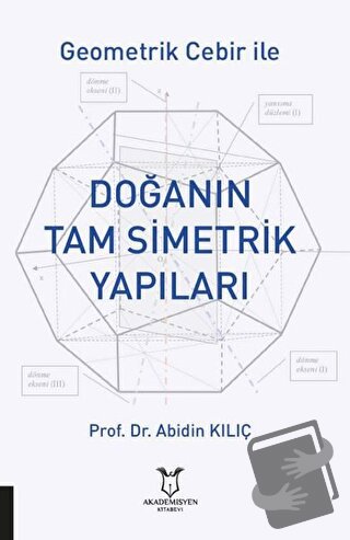 Geometrik Cebir İle Doğanın Tam Simetrik Yapıları - Abidin Kılıç - Aka