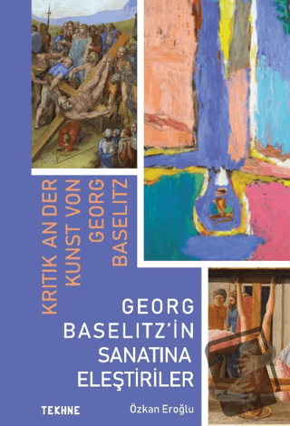 Georg Baselitz’in Sanatına Eleştiriler - Özkan Eroğlu - Tekhne Yayınla