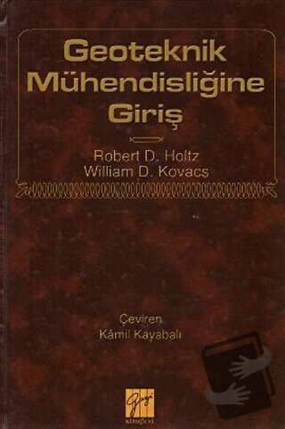 Geoteknik Mühendisliğine Giriş (Ciltli) - Robert D. Holtz - Gazi Kitab