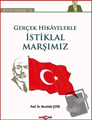 Gerçek Hikayelerle İstiklal Marşımız - Nurullah Çetin - Akçağ Yayınlar