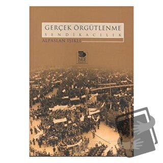 Gerçek Örgütlenme Sendikacılık - Alpaslan Işıklı - İmge Kitabevi Yayın