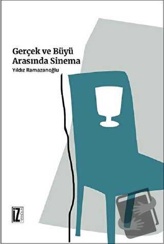 Gerçek ve Büyü Arasında Sinema - Yıldız Ramazanoğlu - İz Yayıncılık - 