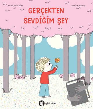 Gerçekten Sevdiğim Şey - Astrid Desbordes - Aylak Kitap - Fiyatı - Yor