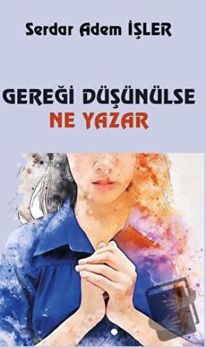 Gereği Düşünülse Ne Yazar - Serdar Adem İşler - Platanus Publishing - 