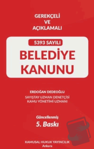 Gerekçeli Ve Açıklamalı 5393 Sayılı Belediye Kanunu (Ciltli) - Erdoğan