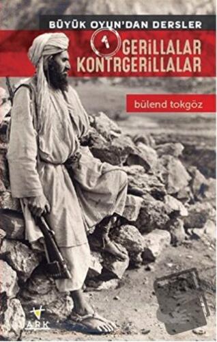 Gerillalar Kontrgerillalar - Büyük Oyun'dan Dersler 1 - Bülend Tokgöz 