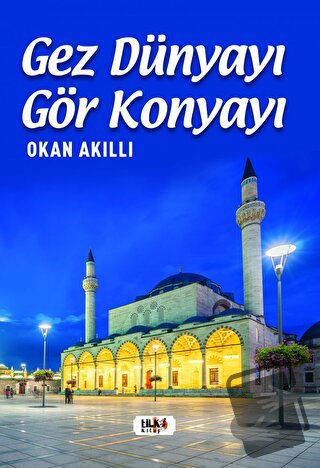 Gez Dünyayı Gör Konyayı - Okan Akıllı - Tilki Kitap - Fiyatı - Yorumla