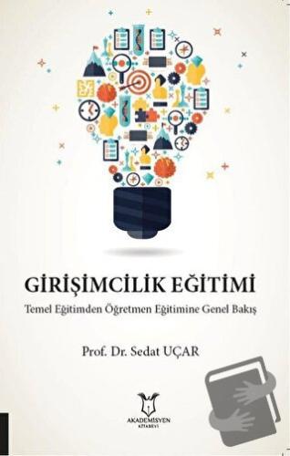 Girişimcilik Eğitimi Temel Eğitimden Öğretmen Eğitimine Genel Bakış - 