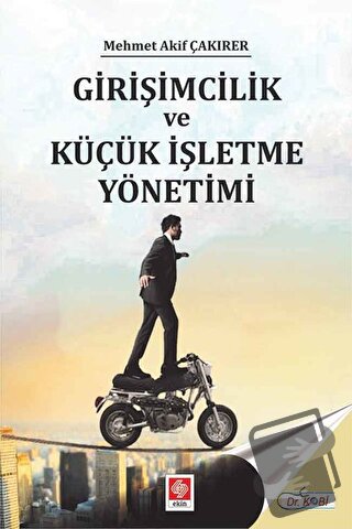 Girişimcilik ve Küçük İşletme Yönetimi - Mehmet Akif Çakırer - Ekin Ba