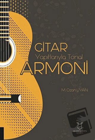 Gitar Yapıtlarıyla Tonal Armoni - M. Ozan Uyan - Akademisyen Kitabevi 