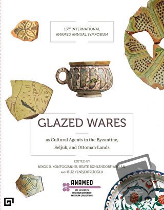 Glazed Wares as Cultural Agents in the Byzantine, Seljuk, and Ottoman 