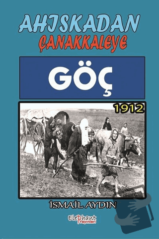 Göç 1912 - Ahıskadan Çanakkaleye - İsmail Aydın - Elephant Yayınları -