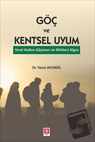 Göç ve Kentsel Uyum - Yavuz Acungil - Ekin Basım Yayın - Fiyatı - Yoru