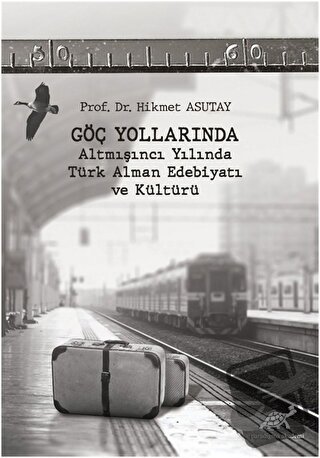 Göç Yollarında - Altmışıncı Yılında Türk Alman Edebiyatı ve Kültürü - 