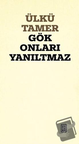 Gök Onları Yanıltmaz - Ülkü Tamer - Ketebe Yayınları - Fiyatı - Yoruml