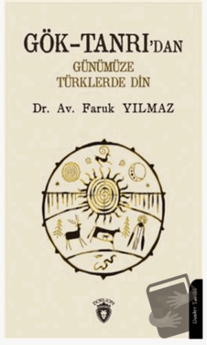 Gök-Tanrı'dan Günümüze Türklerde Din - Faruk Yılmaz - Dorlion Yayınlar