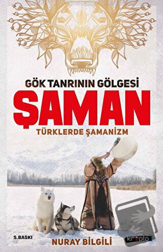 Gök Tanrının Gölgesi Şaman Türklerde Şamanizm - Nuray Bilgili - Kripto