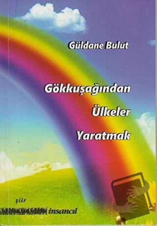 Gökkuşağından Ülkeler Yaratmak - Güldane Bulut - İnsancıl Yayınları - 