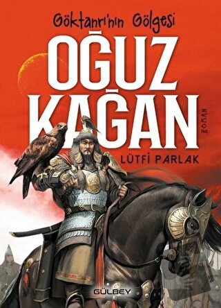 Göktanrının Gölgesi: Oğuz Kağan - Lütfi Parlak - Gülbey Yayınları - Fi