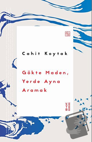 Gökte Maden, Yerde Ayna Aramak - Cahit Koytak - Ketebe Yayınları - Fiy