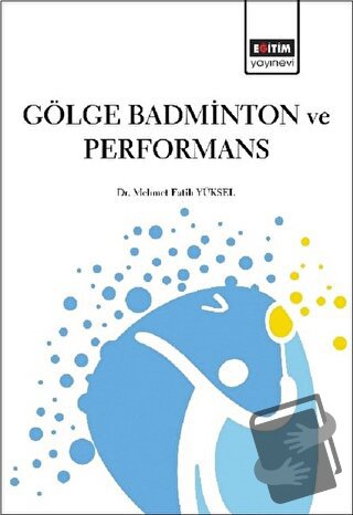 Gölge Badminton ve Performans - Mehmet Fatih Yüksel - Eğitim Yayınevi 