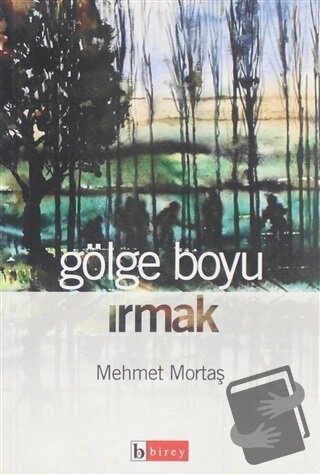 Gölge Boyu Irmak - Mehmet Mortaş - Birey Yayıncılık - Fiyatı - Yorumla