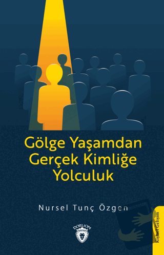 Gölge Yaşamdan Gerçek Kimliğe Yolculuk - Nursel Tunç Özgen - Dorlion Y