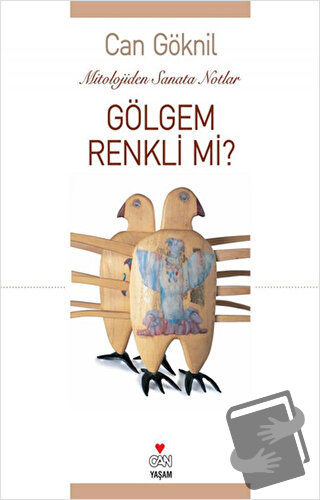 Gölgem Renkli mi? Mitololojiden Sanata Notlar - Can Göknil - Can Yayın