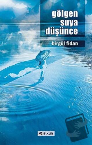 Gölgen Suya Düşünce - Birgül Fidan - Alkun Kitap - Fiyatı - Yorumları 