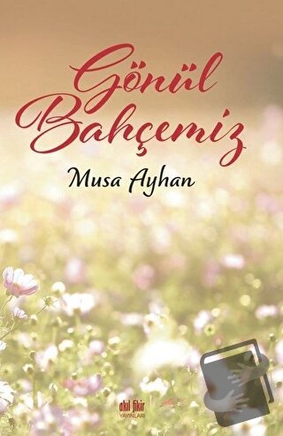 Gönül Bahçemiz - Musa Ayhan - Akıl Fikir Yayınları - Fiyatı - Yorumlar