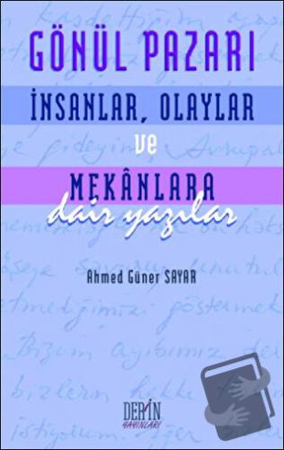 Gönül Pazarı: İnsanlar, Olaylar ve Mekanlara Dair Yazılar - Ahmed Güne