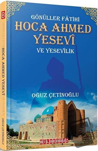 Gönüller Fatihi Hoca Ahmed Yesevi ve Yesevilik - Oğuz Çetinoğlu - Bilg