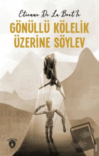 Gönüllü Kölelik Üzerine Söylev - Etienne de la Boetie - Dorlion Yayınl