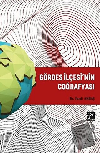 Gördes İlçesi’nin Coğrafyası - Ferdi Akbaş - Gazi Kitabevi - Fiyatı - 