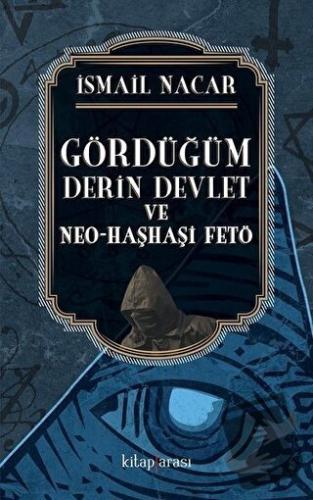 Gördüğüm Derin Devlet ve Neo Haşhaşi FETÖ - İsmail Nacar - Kitap Arası