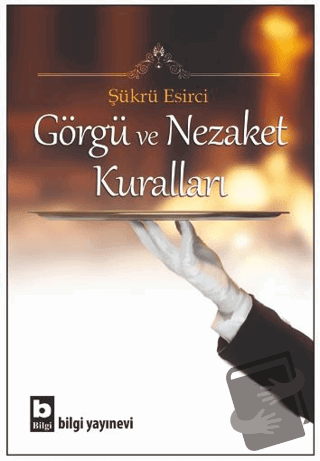 Görgü ve Nezaket Kuralları - Şükrü Esirci - Bilgi Yayınevi - Fiyatı - 