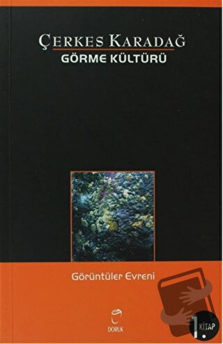 Görme Kültürü 1. Kitap - Görüntüler Evreni - Çerkes Karadağ - Doruk Ya