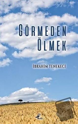 Görmeden Ölmek - İbrahim Tenekeci - Profil Kitap - Fiyatı - Yorumları 